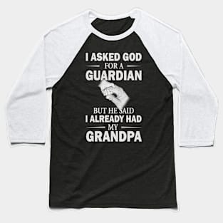 I asked god for guardian but he said i already had my grandpa Baseball T-Shirt